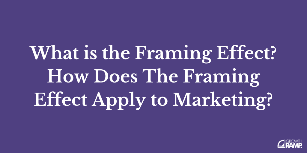 What is The Framing Effect? How Does It Apply to Marketing?